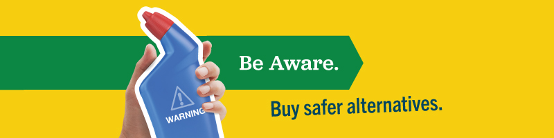 Yellow banner with a hand holding a bottle of toilet bowl cleaner with a warning label. The text says "buy safer alternatives." 