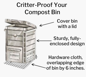 A critter-proof compost bin is sturdy, has a lid, and is placed over hardware cloth on the ground to deter burrowing animals. 