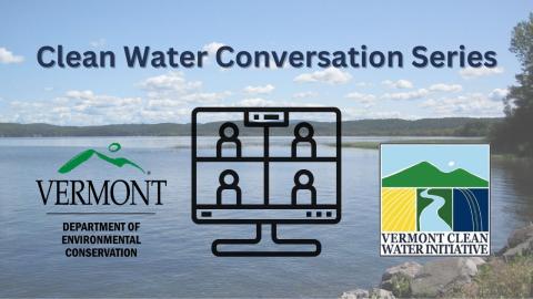Clean Water Conversation Series with CWIP logo and VT DEC logo with water background