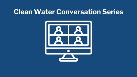 Blue background with an image of a computer screen displaying a virtual meeting. Text above in white reads "Clean Water Conversation Series" 